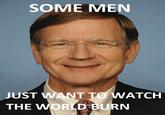 Some Men Just Want to Watch the World Burn