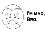 I'm mad, bro.