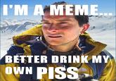 Bear Grylls / Better Drink My Own Piss