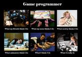 What People Think I Do / What I Really Do