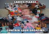 Ladies, Please, Contain Your Orgasms
