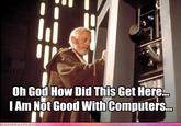 Oh God How Did This Get Here I Am Not Good With Computer