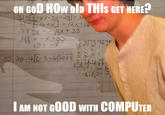 Oh God How Did This Get Here I Am Not Good With Computer