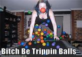 Tripping Balls
