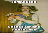 Ermahgerd