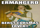 Ermahgerd