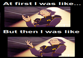 At First I Was Like...