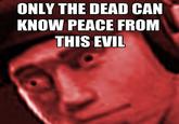 Only The Dead Can Know Peace From This Evil