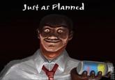 "Just As Planned"
