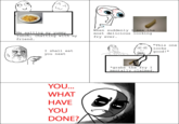 You...What Have You Done?