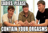 Ladies, Please, Contain Your Orgasms