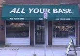 All Your Base Are Belong to Us