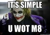 U WOT M8