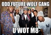 U WOT M8
