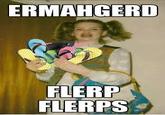Ermahgerd