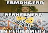 Ermahgerd
