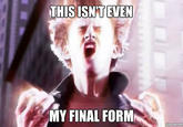 This Isn't Even My Final Form