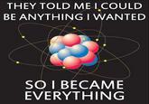 They Told Me I Could Be Anything I Wanted