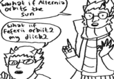 WHAT IF THE EARTH ORBITS THE SUN? WHAT IF YOUR WIFE ORBITS MY DICK?