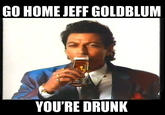 Drunk Jeff Goldblum