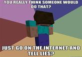 Just go on the internet and tell lies?