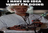 I Have No Idea What I'm Doing
