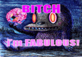 Bitch I'm Fabulous