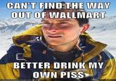 Bear Grylls / Better Drink My Own Piss