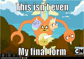 This Isn't Even My Final Form
