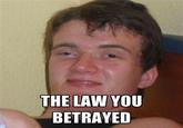 You Betrayed The Law!!