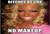 Bitches Be Like