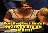 My Eyes Are Up Here