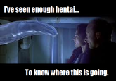 I've Seen Enough Hentai To Know Where This Is Going
