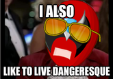 I Also Like to Live Dangerously