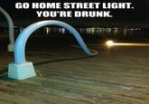 Go Home, You Are Drunk