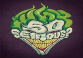 Why So Serious?