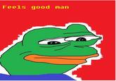 Feels Good Man