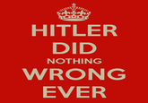 Hitler Did Nothing Wrong