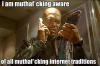 I am aware of all internet traditions