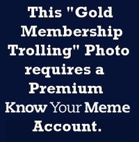 Gold Membership Trolling