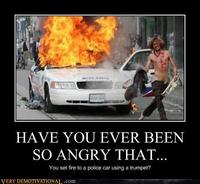 Have You Ever Been So Angry That You X?