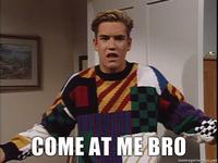 COME AT ME BRO