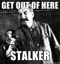"Get Out Of Here Stalker!"