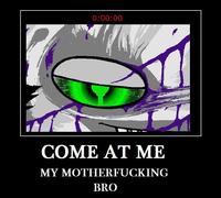COME AT ME BRO