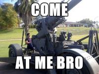 COME AT ME BRO