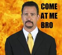 COME AT ME BRO