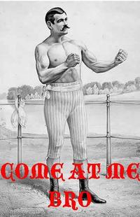COME AT ME BRO