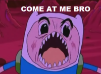 COME AT ME BRO