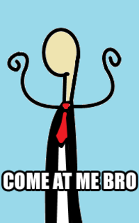 COME AT ME BRO