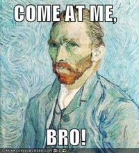 COME AT ME BRO